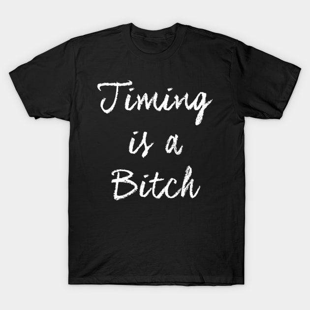 Timing is a bitch T-Shirt by raidrival